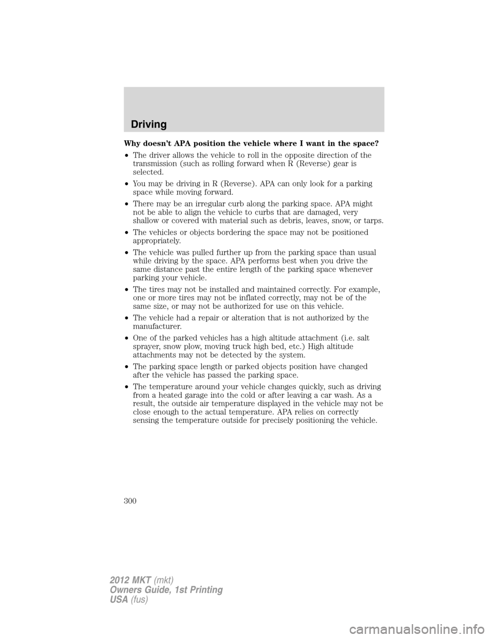 LINCOLN MKT 2012  Owners Manual Why doesn’t APA position the vehicle where I want in the space?
•The driver allows the vehicle to roll in the opposite direction of the
transmission (such as rolling forward when R (Reverse) gear 