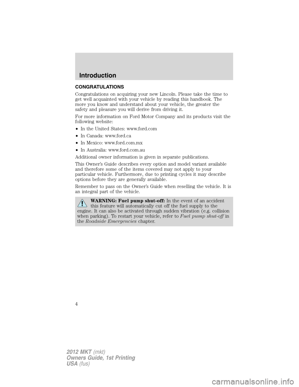 LINCOLN MKT 2012  Owners Manual CONGRATULATIONS
Congratulations on acquiring your new Lincoln. Please take the time to
get well acquainted with your vehicle by reading this handbook. The
more you know and understand about your vehic