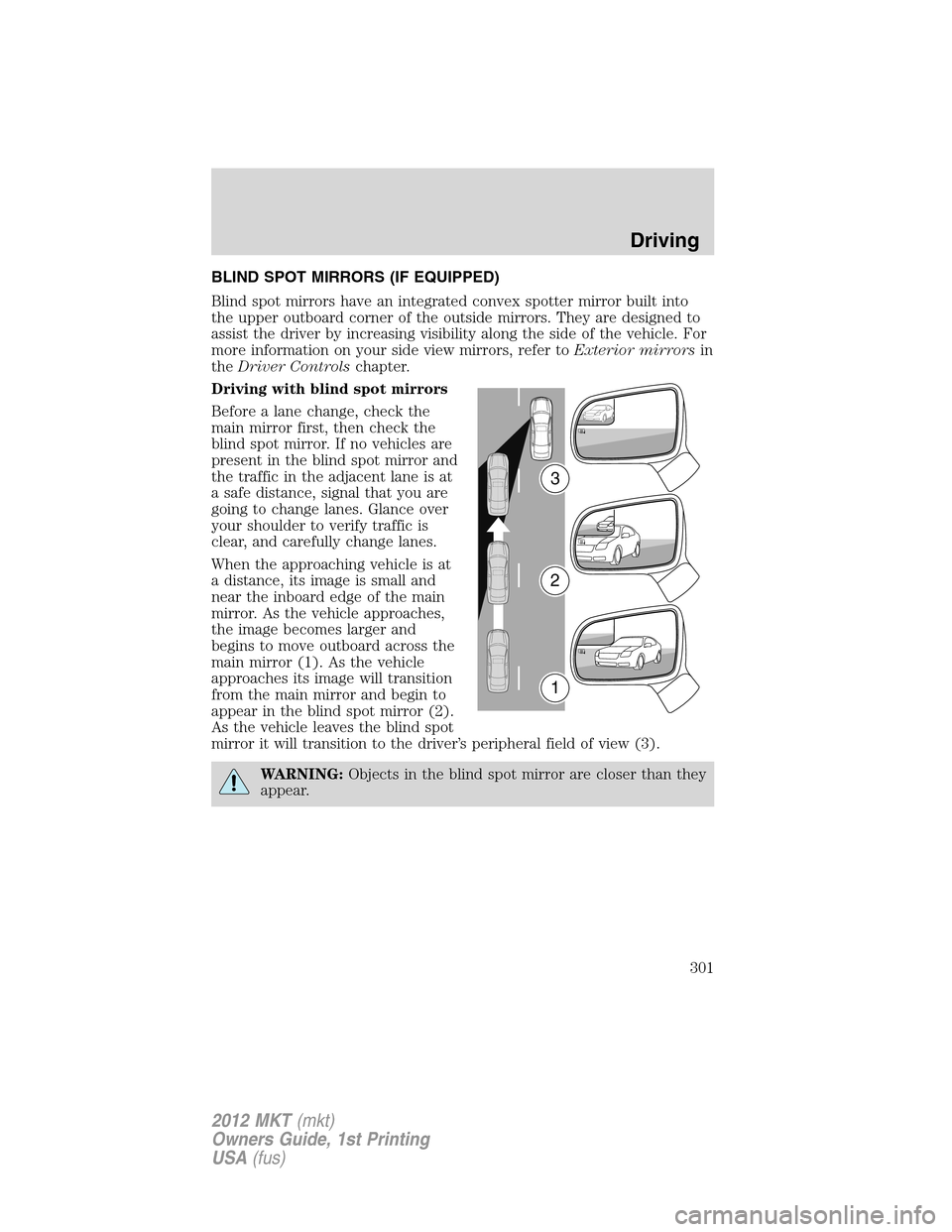 LINCOLN MKT 2012  Owners Manual BLIND SPOT MIRRORS (IF EQUIPPED)
Blind spot mirrors have an integrated convex spotter mirror built into
the upper outboard corner of the outside mirrors. They are designed to
assist the driver by incr