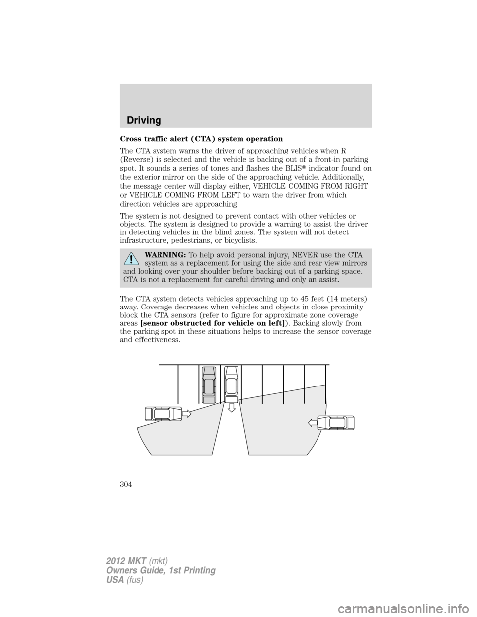 LINCOLN MKT 2012 Manual PDF Cross traffic alert (CTA) system operation
The CTA system warns the driver of approaching vehicles when R
(Reverse) is selected and the vehicle is backing out of a front-in parking
spot. It sounds a s