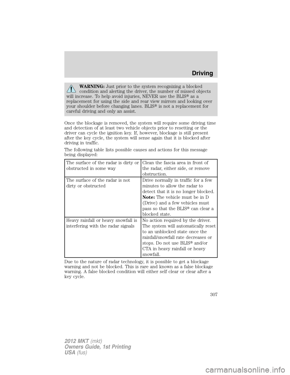 LINCOLN MKT 2012  Owners Manual WARNING:Just prior to the system recognizing a blocked
condition and alerting the driver, the number of missed objects
will increase. To help avoid injuries, NEVER use the BLISas a
replacement for us