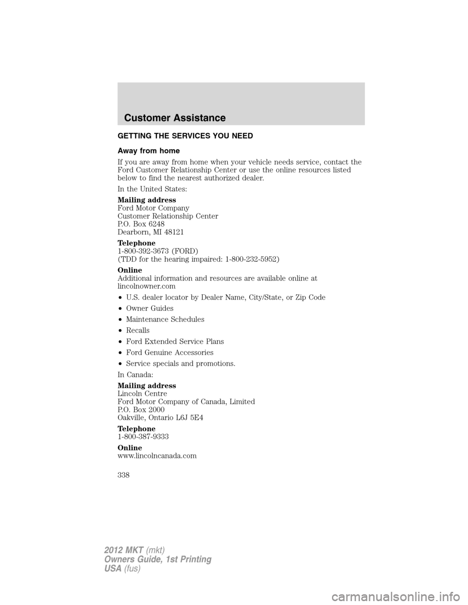 LINCOLN MKT 2012  Owners Manual GETTING THE SERVICES YOU NEED
Away from home
If you are away from home when your vehicle needs service, contact the
Ford Customer Relationship Center or use the online resources listed
below to find t