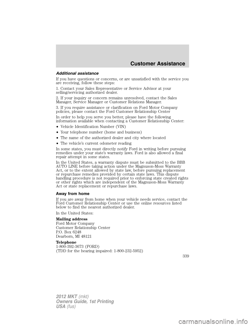 LINCOLN MKT 2012  Owners Manual Additional assistance
If you have questions or concerns, or are unsatisfied with the service you
are receiving, follow these steps:
1. Contact your Sales Representative or Service Advisor at your
sell