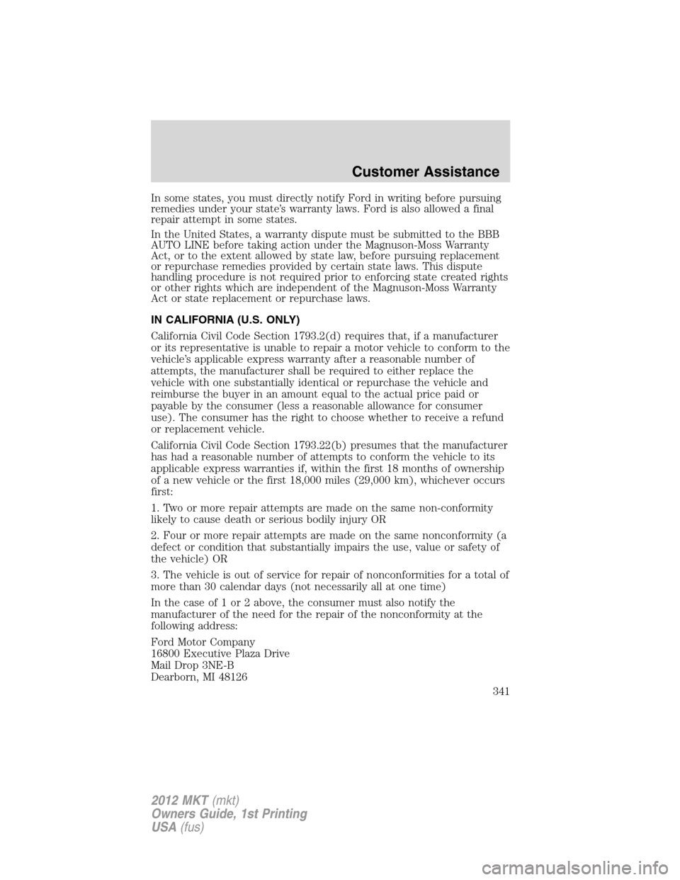 LINCOLN MKT 2012  Owners Manual In some states, you must directly notify Ford in writing before pursuing
remedies under your state’s warranty laws. Ford is also allowed a final
repair attempt in some states.
In the United States, 