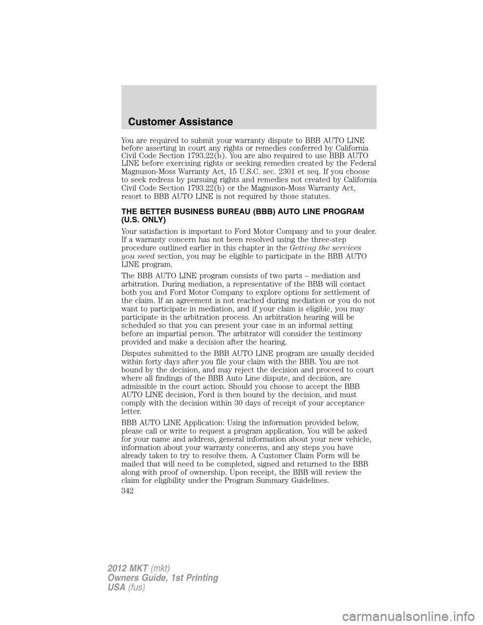 LINCOLN MKT 2012  Owners Manual You are required to submit your warranty dispute to BBB AUTO LINE
before asserting in court any rights or remedies conferred by California
Civil Code Section 1793.22(b). You are also required to use B