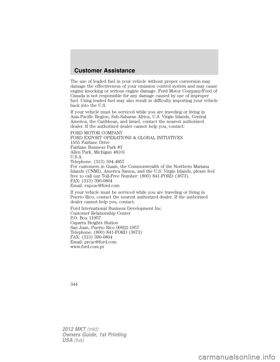 LINCOLN MKT 2012  Owners Manual The use of leaded fuel in your vehicle without proper conversion may
damage the effectiveness of your emission control system and may cause
engine knocking or serious engine damage. Ford Motor Company