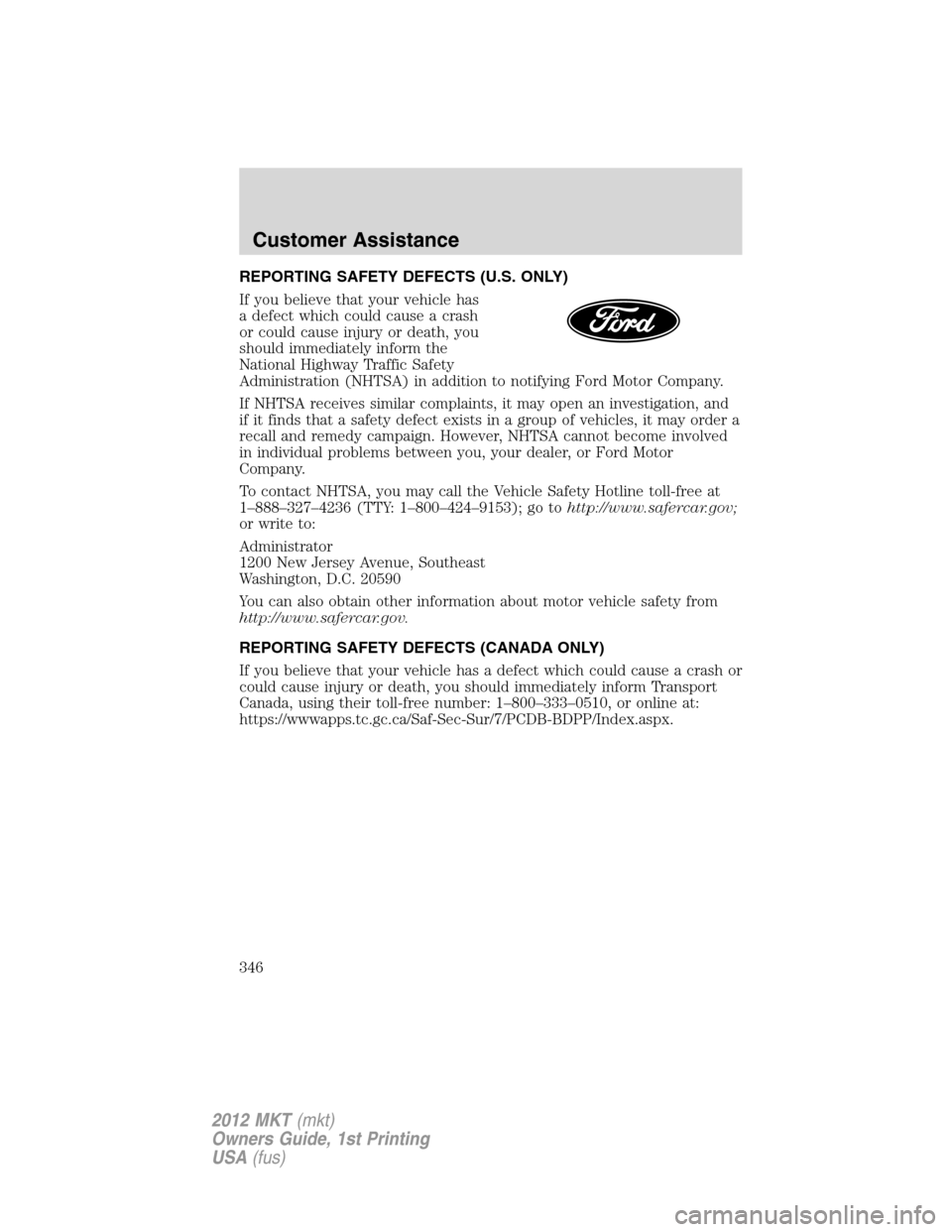 LINCOLN MKT 2012  Owners Manual REPORTING SAFETY DEFECTS (U.S. ONLY)
If you believe that your vehicle has
a defect which could cause a crash
or could cause injury or death, you
should immediately inform the
National Highway Traffic 