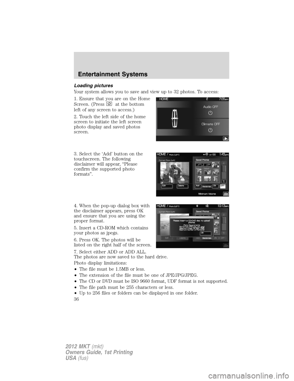 LINCOLN MKT 2012 User Guide Loading pictures
Your system allows you to save and view up to 32 photos. To access:
1. Ensure that you are on the Home
Screen. (Press
at the bottom
left of any screen to access.)
2. Touch the left si