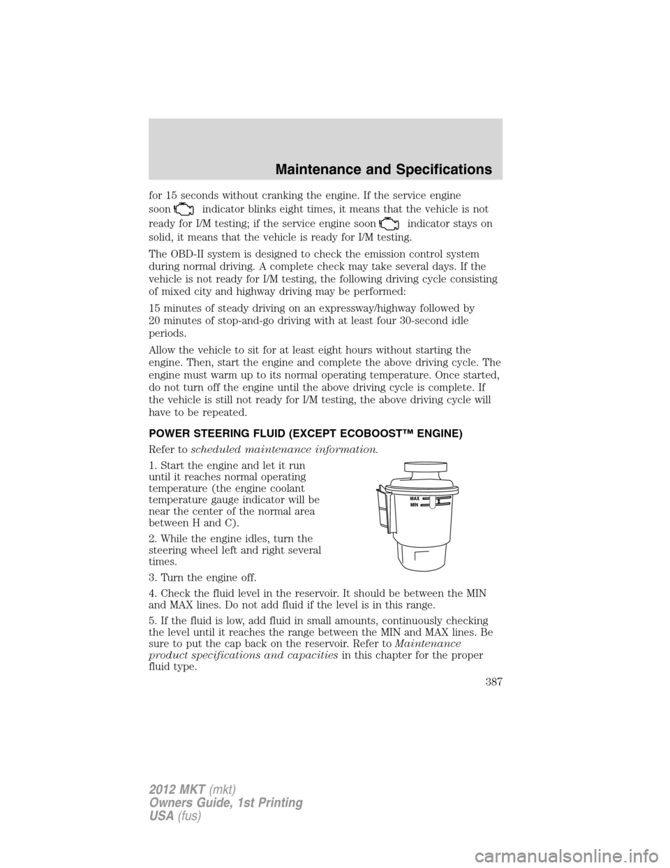 LINCOLN MKT 2012  Owners Manual for 15 seconds without cranking the engine. If the service engine
soon
indicator blinks eight times, it means that the vehicle is not
ready for I/M testing; if the service engine soon
indicator stays 