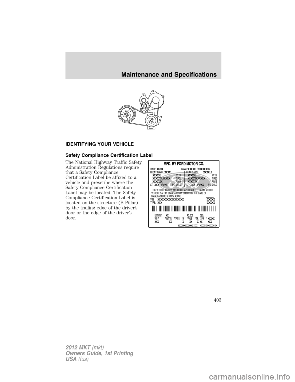 LINCOLN MKT 2012  Owners Manual IDENTIFYING YOUR VEHICLE
Safety Compliance Certification Label
The National Highway Traffic Safety
Administration Regulations require
that a Safety Compliance
Certification Label be affixed to a
vehic