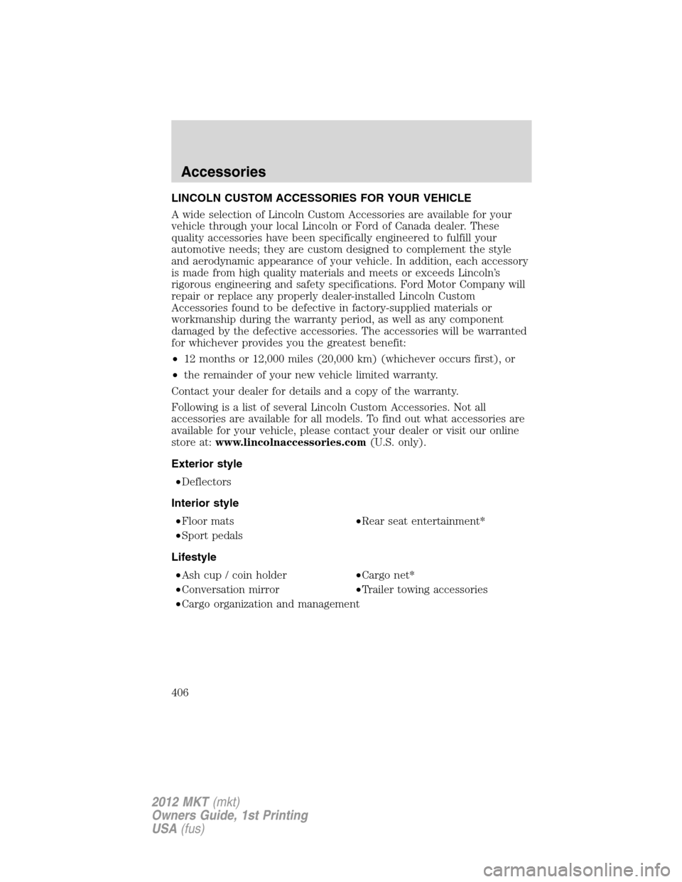 LINCOLN MKT 2012  Owners Manual LINCOLN CUSTOM ACCESSORIES FOR YOUR VEHICLE
A wide selection of Lincoln Custom Accessories are available for your
vehicle through your local Lincoln or Ford of Canada dealer. These
quality accessories