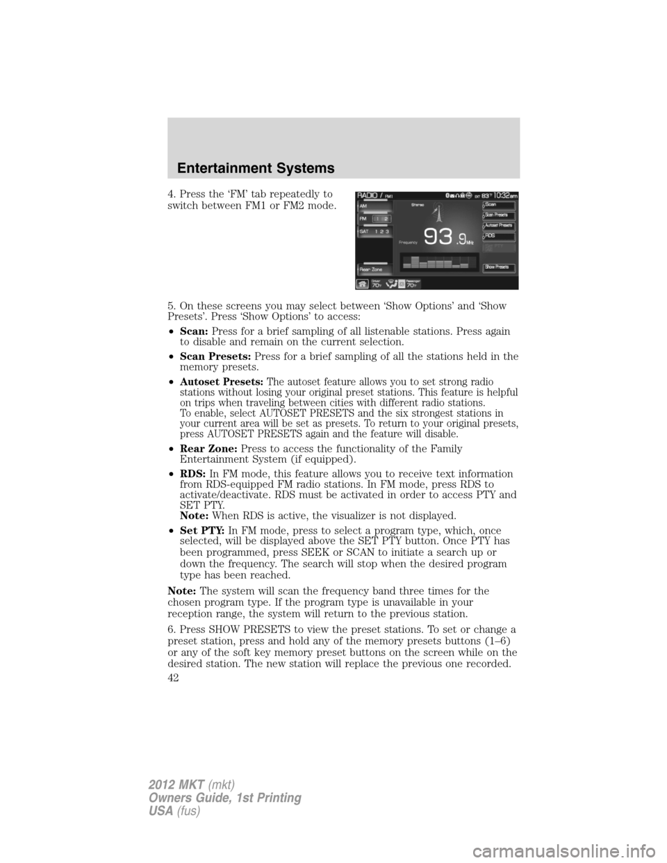 LINCOLN MKT 2012 Service Manual 4. Press the ‘FM’ tab repeatedly to
switch between FM1 or FM2 mode.
5. On these screens you may select between ‘Show Options’ and ‘Show
Presets’. Press ‘Show Options’ to access:
•Sca