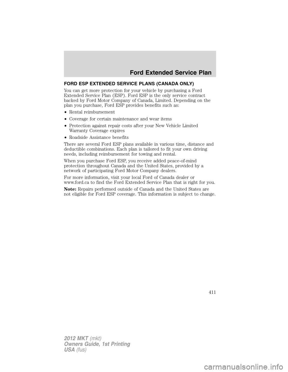 LINCOLN MKT 2012 Owners Manual FORD ESP EXTENDED SERVICE PLANS (CANADA ONLY)
You can get more protection for your vehicle by purchasing a Ford
Extended Service Plan (ESP). Ford ESP is the only service contract
backed by Ford Motor LINCOLN MKT 2012 Owners Manual FORD ESP EXTENDED SERVICE PLANS (CANADA ONLY)
You can get more protection for your vehicle by purchasing a Ford
Extended Service Plan (ESP). Ford ESP is the only service contract
backed by Ford Motor