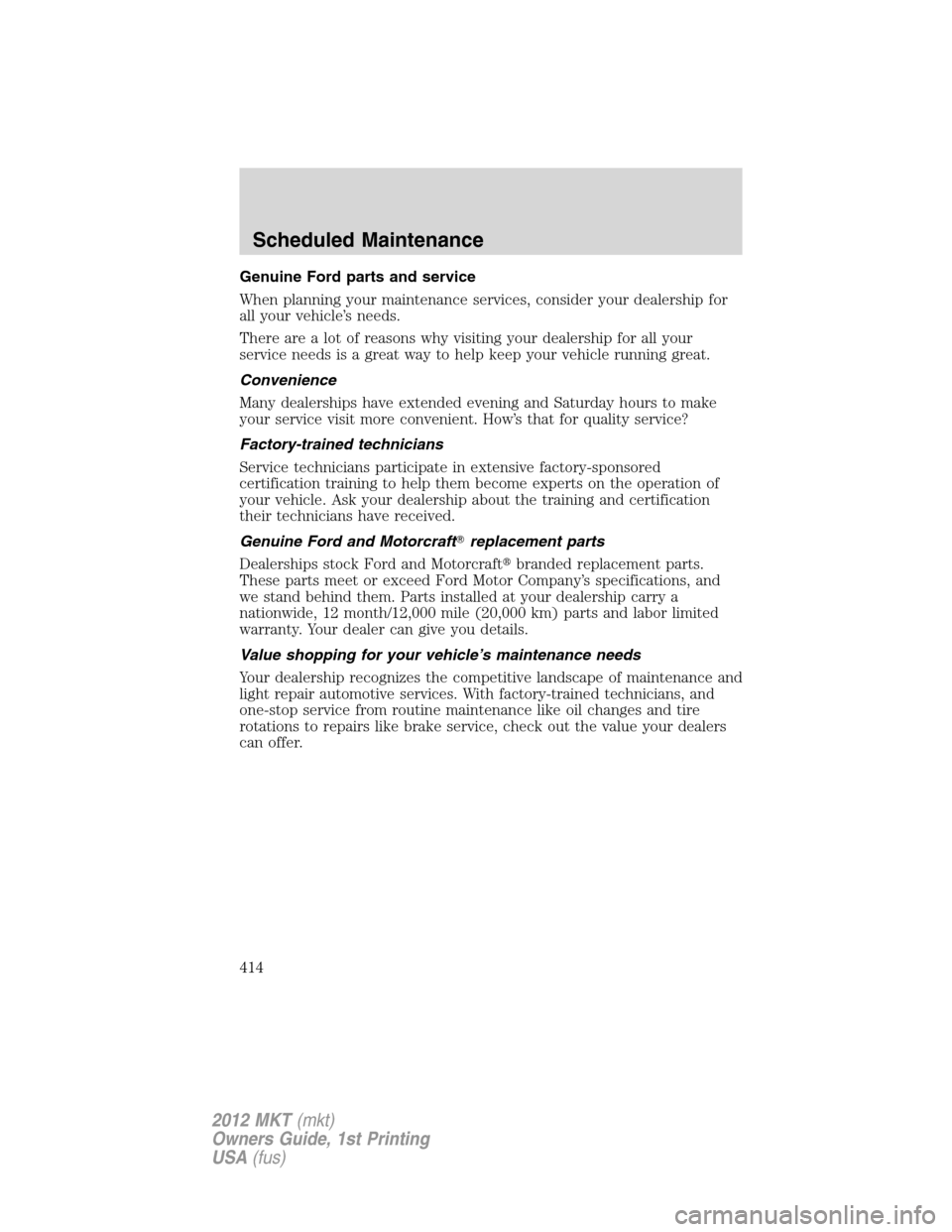 LINCOLN MKT 2012 Owners Manual Genuine Ford parts and service
When planning your maintenance services, consider your dealership for
all your vehicle’s needs.
There are a lot of reasons why visiting your dealership for all your
se LINCOLN MKT 2012 Owners Manual Genuine Ford parts and service
When planning your maintenance services, consider your dealership for
all your vehicle’s needs.
There are a lot of reasons why visiting your dealership for all your
se
