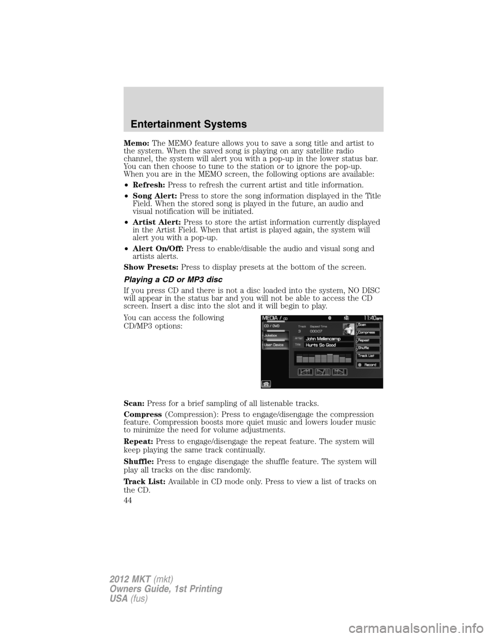 LINCOLN MKT 2012 Owners Manual Memo:The MEMO feature allows you to save a song title and artist to
the system. When the saved song is playing on any satellite radio
channel, the system will alert you with a pop-up in the lower stat LINCOLN MKT 2012 Owners Manual Memo:The MEMO feature allows you to save a song title and artist to
the system. When the saved song is playing on any satellite radio
channel, the system will alert you with a pop-up in the lower stat