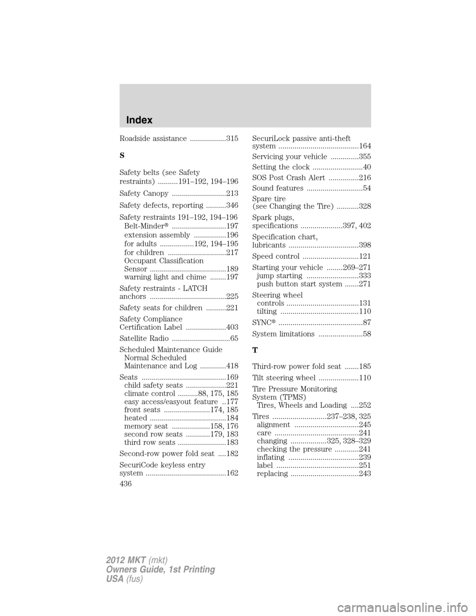 LINCOLN MKT 2012  Owners Manual Roadside assistance ..................315
S
Safety belts (see Safety
restraints) ..........191–192, 194–196
Safety Canopy ...........................213
Safety defects, reporting ..........346
Saf