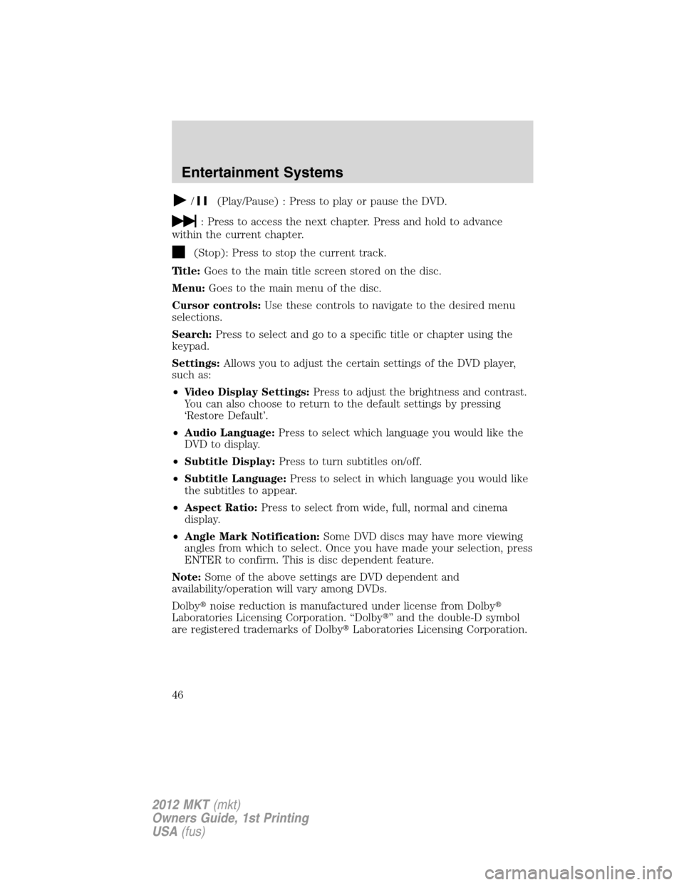 LINCOLN MKT 2012 Owners Manual /(Play/Pause) : Press to play or pause the DVD.
: Press to access the next chapter. Press and hold to advance
within the current chapter.
(Stop): Press to stop the current track.
Title:Goes to the mai LINCOLN MKT 2012 Owners Manual /(Play/Pause) : Press to play or pause the DVD.
: Press to access the next chapter. Press and hold to advance
within the current chapter.
(Stop): Press to stop the current track.
Title:Goes to the mai