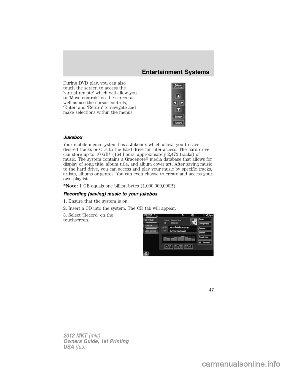 LINCOLN MKT 2012  Owners Manual During DVD play, you can also
touch the screen to access the
‘virtual remote’ which will allow you
to ‘Move controls’ on the screen as
well as use the cursor controls,
‘Enter’ and ‘Retur