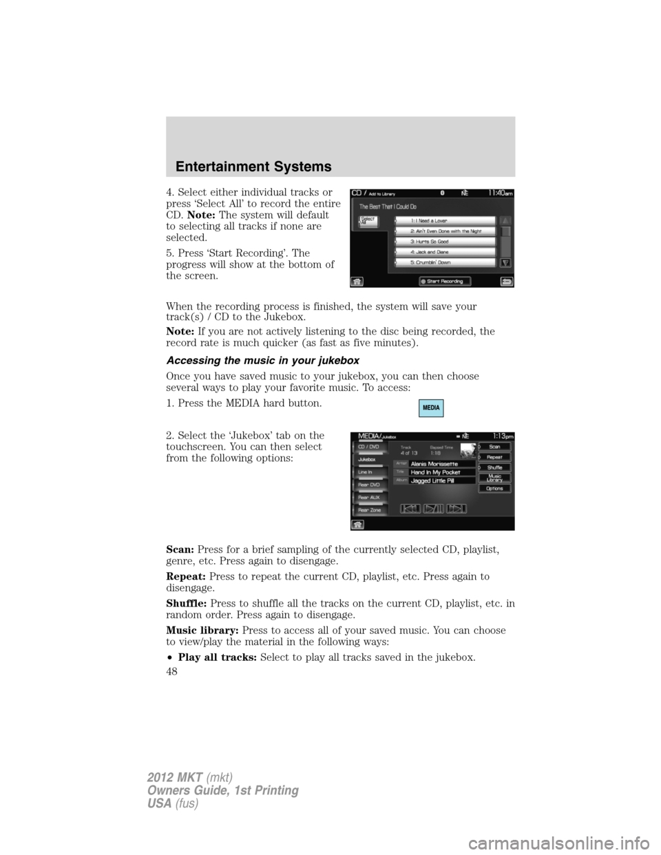 LINCOLN MKT 2012 Service Manual 4. Select either individual tracks or
press ‘Select All’ to record the entire
CD.Note:The system will default
to selecting all tracks if none are
selected.
5. Press ‘Start Recording’. The
prog