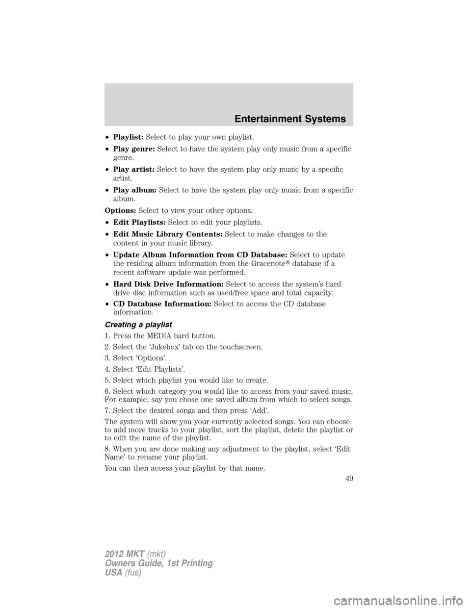 LINCOLN MKT 2012 Service Manual •Playlist:Select to play your own playlist.
•Play genre:Select to have the system play only music from a specific
genre.
•Play artist:Select to have the system play only music by a specific
arti