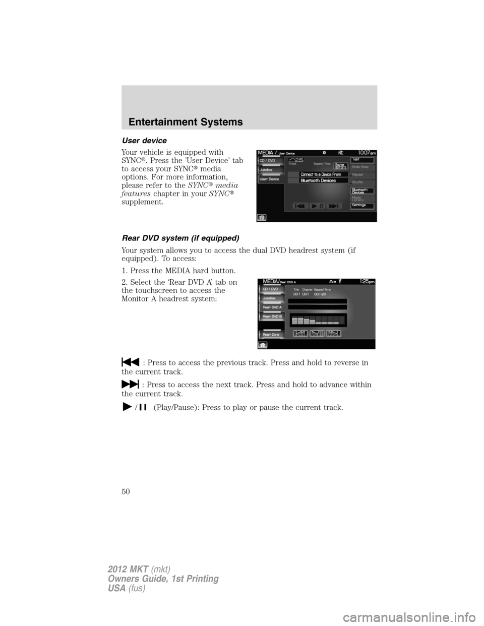 LINCOLN MKT 2012 Service Manual User device
Your vehicle is equipped with
SYNC. Press the ’User Device’ tab
to access your SYNCmedia
options. For more information,
please refer to theSYNCmedia
featureschapter in yourSYNC
sup