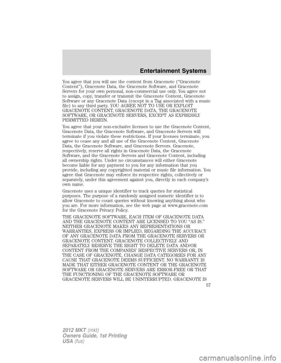 LINCOLN MKT 2012 Workshop Manual You agree that you will use the content from Gracenote (“Gracenote
Content”), Gracenote Data, the Gracenote Software, and Gracenote
Servers for your own personal, non-commercial use only. You agre LINCOLN MKT 2012 Workshop Manual You agree that you will use the content from Gracenote (“Gracenote
Content”), Gracenote Data, the Gracenote Software, and Gracenote
Servers for your own personal, non-commercial use only. You agre