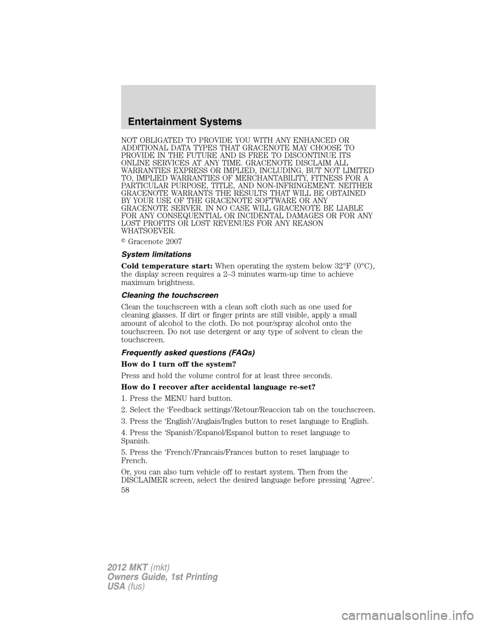 LINCOLN MKT 2012 Owners Guide NOT OBLIGATED TO PROVIDE YOU WITH ANY ENHANCED OR
ADDITIONAL DATA TYPES THAT GRACENOTE MAY CHOOSE TO
PROVIDE IN THE FUTURE AND IS FREE TO DISCONTINUE ITS
ONLINE SERVICES AT ANY TIME. GRACENOTE DISCLAI