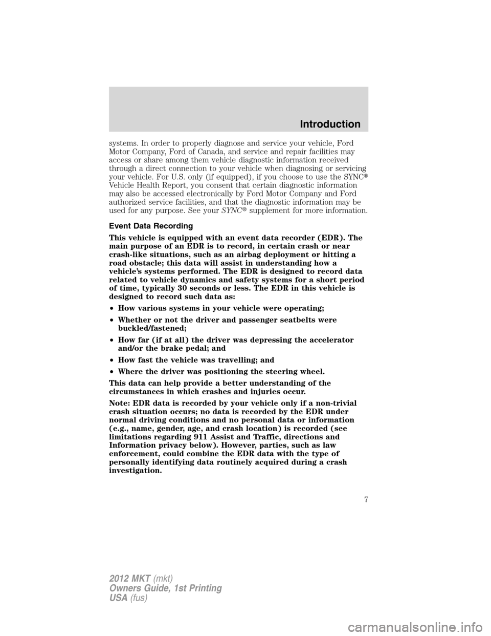 LINCOLN MKT 2012 Owners Manual systems. In order to properly diagnose and service your vehicle, Ford
Motor Company, Ford of Canada, and service and repair facilities may
access or share among them vehicle diagnostic information rec LINCOLN MKT 2012 Owners Manual systems. In order to properly diagnose and service your vehicle, Ford
Motor Company, Ford of Canada, and service and repair facilities may
access or share among them vehicle diagnostic information rec
