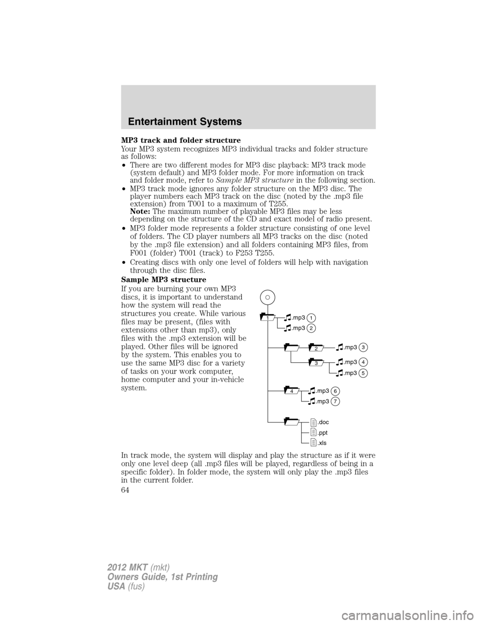 LINCOLN MKT 2012 Repair Manual MP3 track and folder structure
Your MP3 system recognizes MP3 individual tracks and folder structure
as follows:
•
There are two different modes for MP3 disc playback: MP3 track mode
(system default