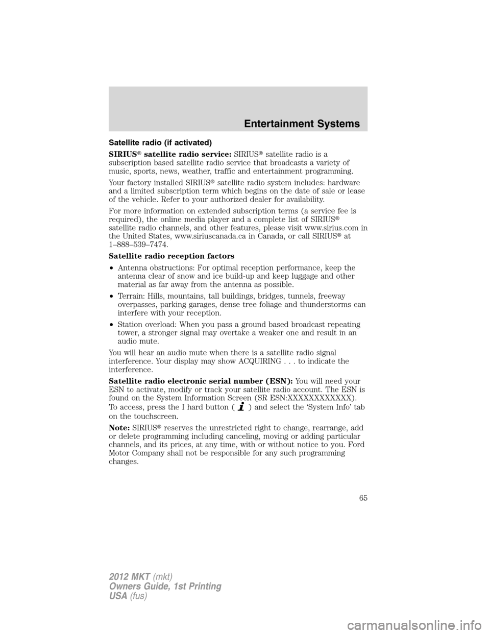 LINCOLN MKT 2012 Owners Guide Satellite radio (if activated)
SIRIUSsatellite radio service:SIRIUSsatellite radio is a
subscription based satellite radio service that broadcasts a variety of
music, sports, news, weather, traffic 