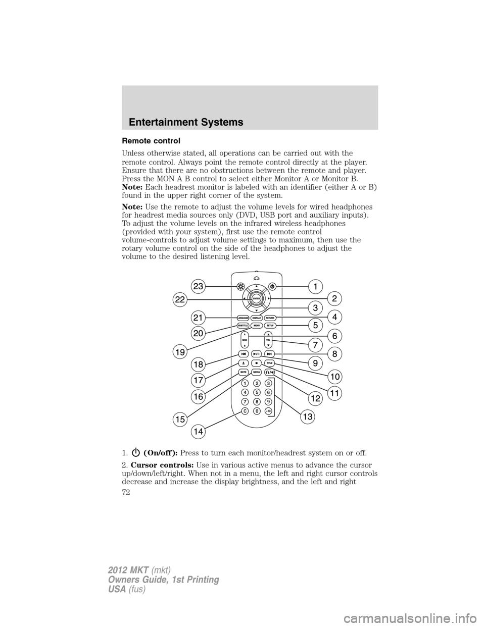 LINCOLN MKT 2012  Owners Manual Remote control
Unless otherwise stated, all operations can be carried out with the
remote control. Always point the remote control directly at the player.
Ensure that there are no obstructions between