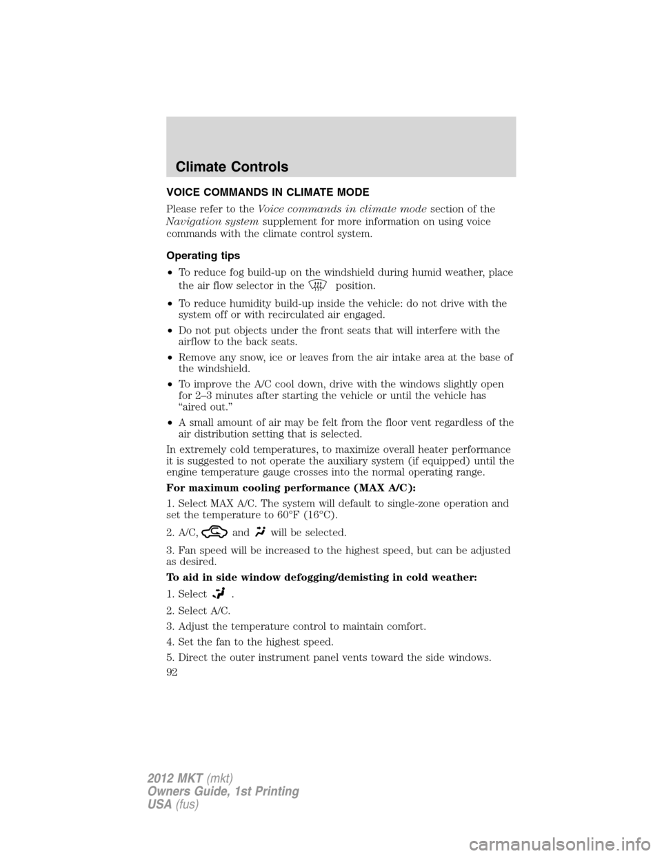 LINCOLN MKT 2012  Owners Manual VOICE COMMANDS IN CLIMATE MODE
Please refer to theVoice commands in climate modesection of the
Navigation systemsupplement for more information on using voice
commands with the climate control system.