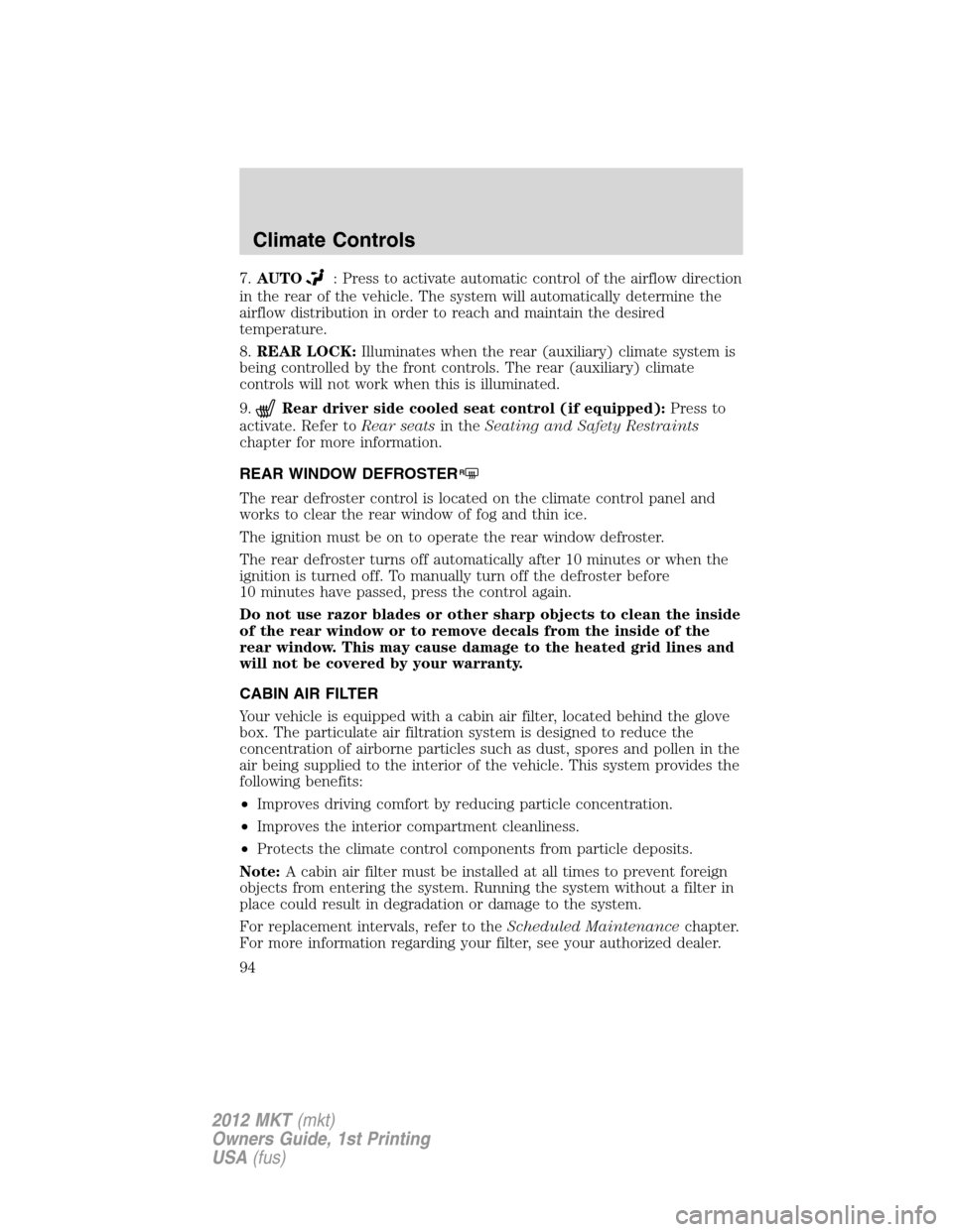 LINCOLN MKT 2012 Owners Manual 7.AUTO: Press to activate automatic control of the airflow direction
in the rear of the vehicle. The system will automatically determine the
airflow distribution in order to reach and maintain the des LINCOLN MKT 2012 Owners Manual 7.AUTO: Press to activate automatic control of the airflow direction
in the rear of the vehicle. The system will automatically determine the
airflow distribution in order to reach and maintain the des