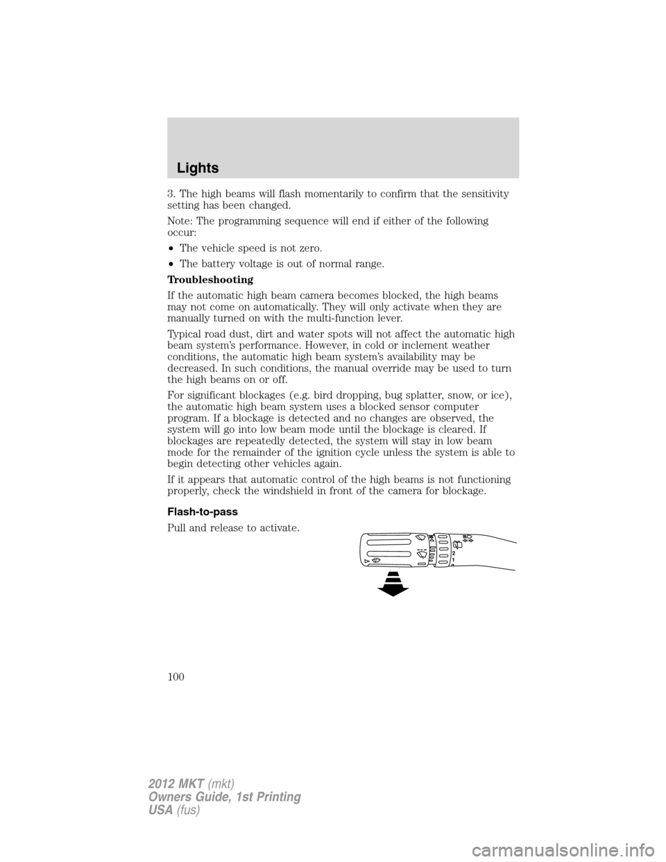 LINCOLN MKT 2012  Owners Manual 3. The high beams will flash momentarily to confirm that the sensitivity
setting has been changed.
Note: The programming sequence will end if either of the following
occur:
•The vehicle speed is not