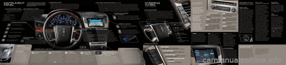 LINCOLN MKT 2012  Quick Reference Guide INSTRUMENT  
PANEL
 
STEERING
WHEEL
CONTROLS
 
FPO
 MESSAGE CENTER
Displays important vehicle information through a constant monitoring 
of vehicle systems. The system will notify you of potential pro