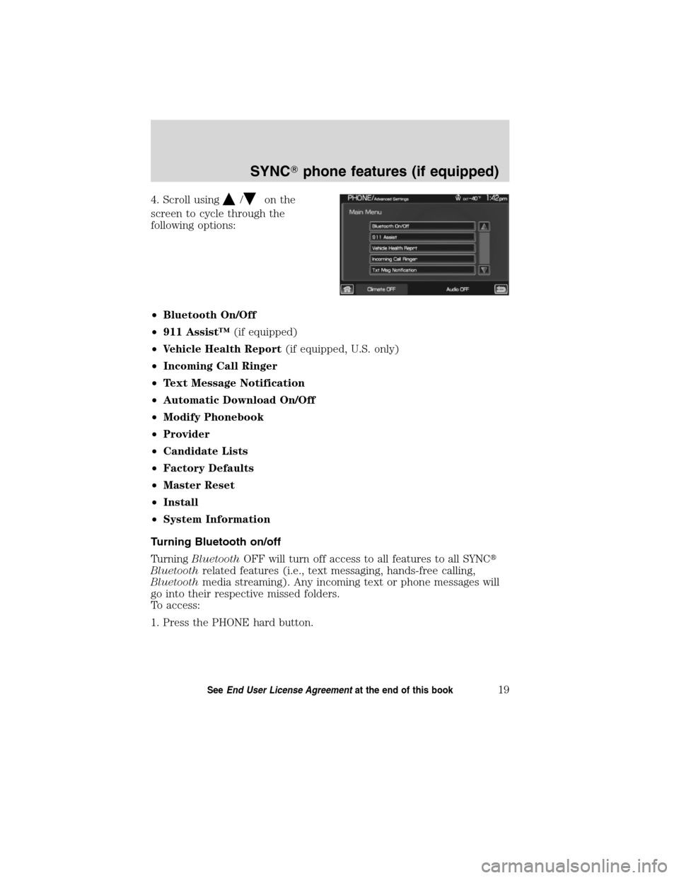 LINCOLN MKT 2012  SYNC Supplement Manual 4. Scroll using/on the
screen to cycle through the
following options:
•Bluetooth On/Off
•911 Assist™(if equipped)
•Vehicle Health Report(if equipped, U.S. only)
•Incoming Call Ringer
•Text