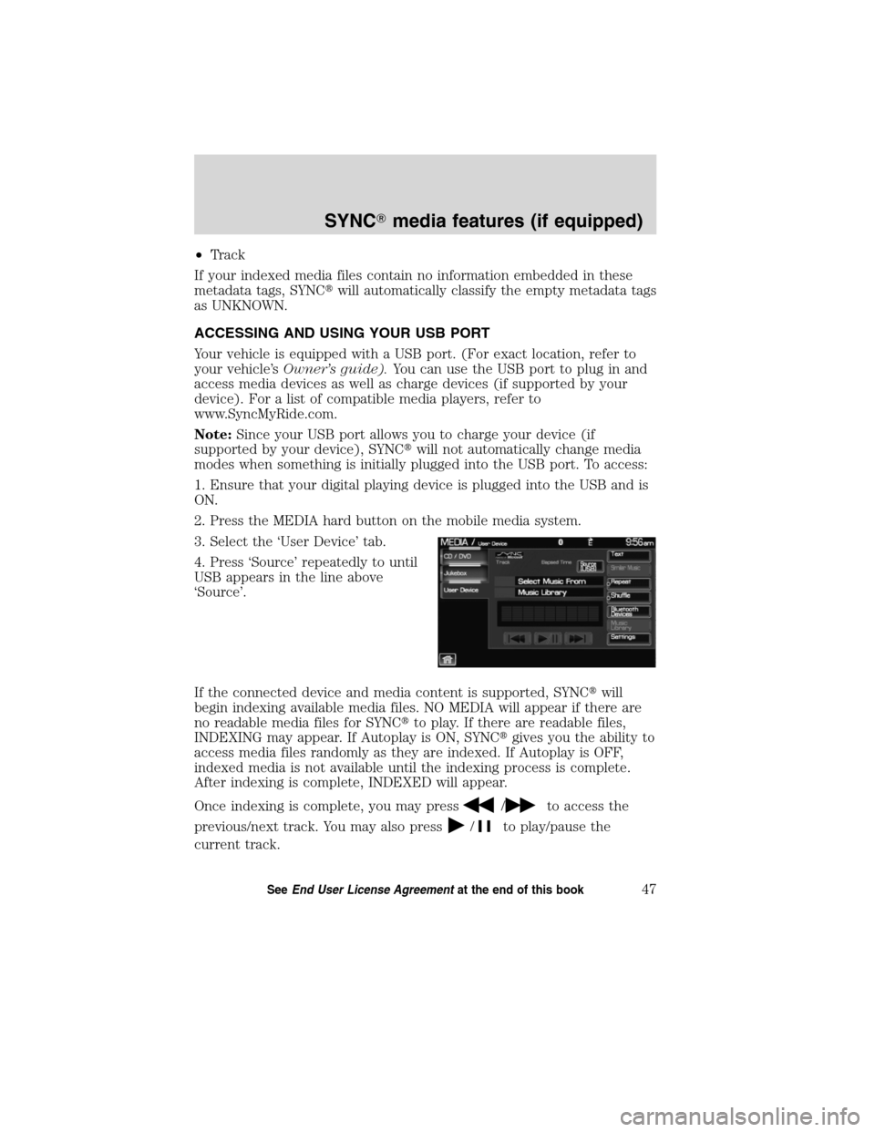 LINCOLN MKT 2012  SYNC Supplement Manual •Track
If your indexed media files contain no information embedded in these
metadata tags, SYNCwill automatically classify the empty metadata tags
as UNKNOWN.
ACCESSING AND USING YOUR USB PORT
Your