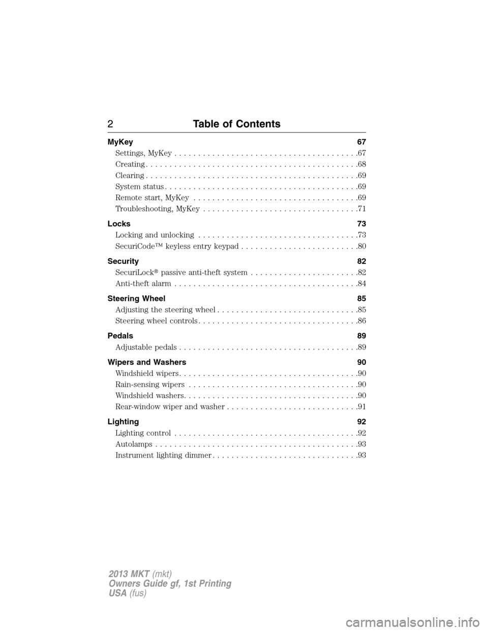 LINCOLN MKT 2013  Owners Manual MyKey 67
Settings, MyKey.......................................67
Creating.............................................68
Clearing.............................................69
System status.........