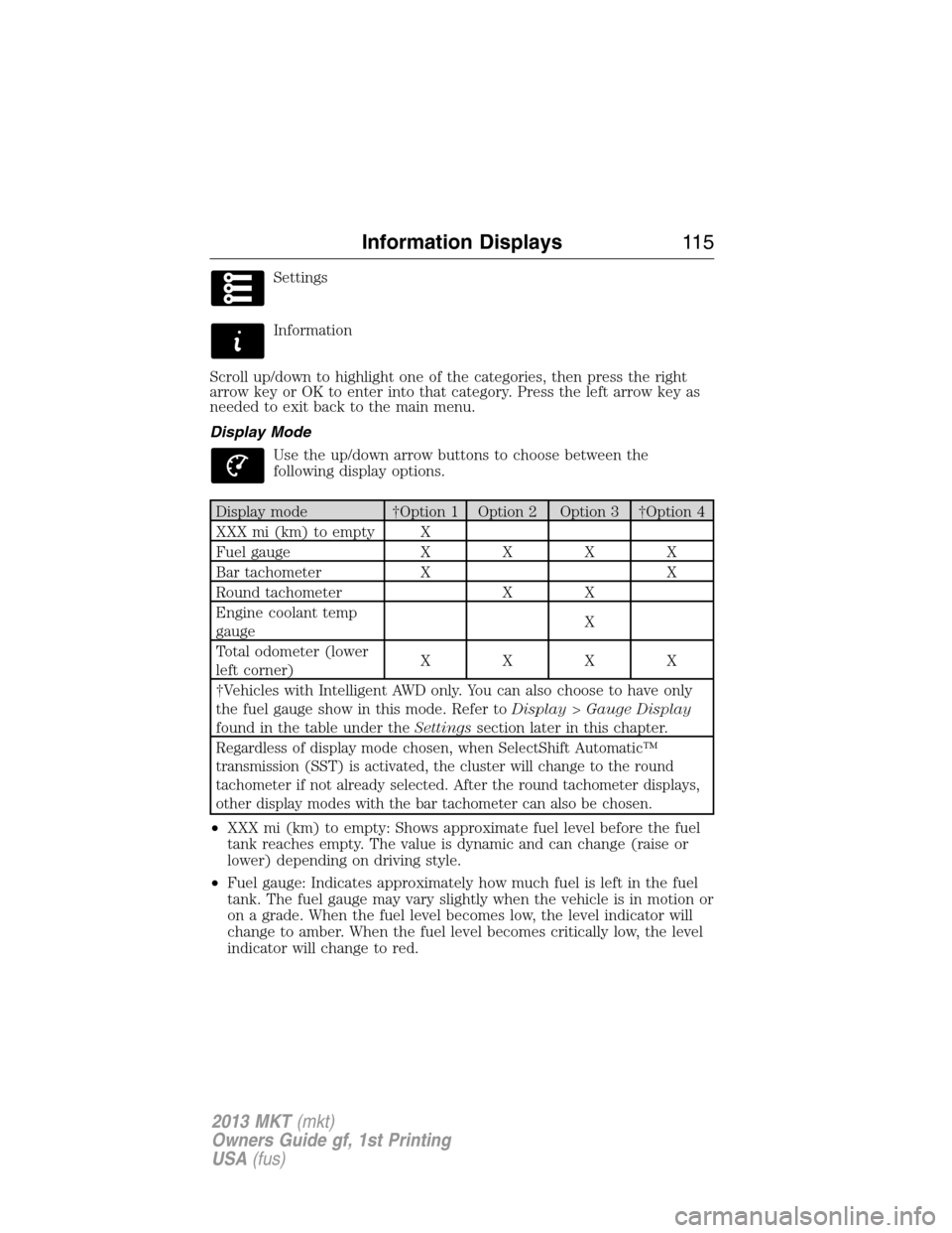 LINCOLN MKT 2013  Owners Manual Settings
Information
Scroll up/down to highlight one of the categories, then press the right
arrow key or OK to enter into that category. Press the left arrow key as
needed to exit back to the main me