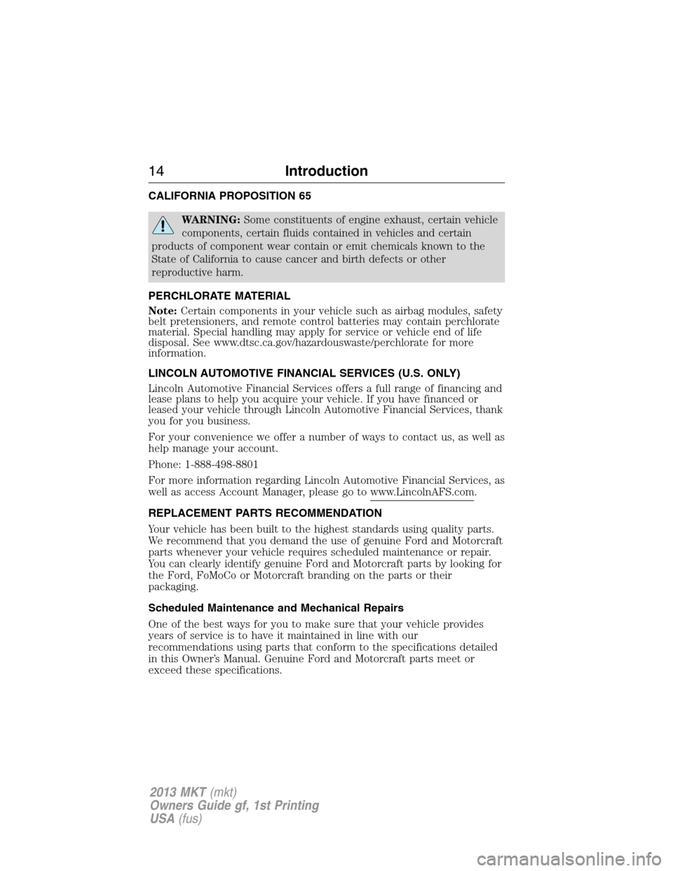 LINCOLN MKT 2013 User Guide CALIFORNIA PROPOSITION 65
WARNING:Some constituents of engine exhaust, certain vehicle
components, certain fluids contained in vehicles and certain
products of component wear contain or emit chemicals LINCOLN MKT 2013 User Guide CALIFORNIA PROPOSITION 65
WARNING:Some constituents of engine exhaust, certain vehicle
components, certain fluids contained in vehicles and certain
products of component wear contain or emit chemicals
