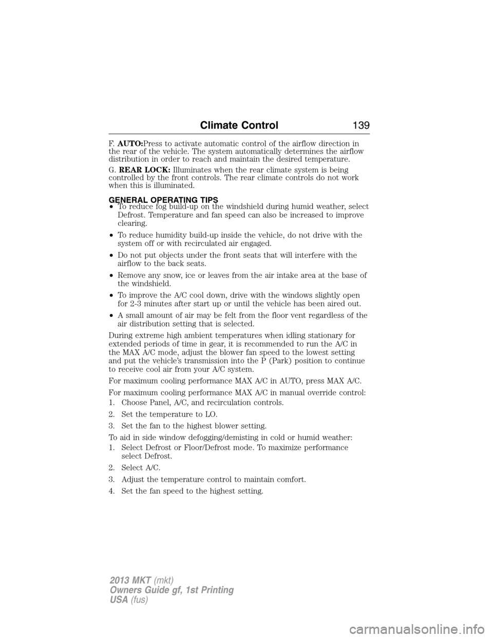 LINCOLN MKT 2013 Owners Manual F.AUTO:Press to activate automatic control of the airflow direction in
the rear of the vehicle. The system automatically determines the airflow
distribution in order to reach and maintain the desired LINCOLN MKT 2013 Owners Manual F.AUTO:Press to activate automatic control of the airflow direction in
the rear of the vehicle. The system automatically determines the airflow
distribution in order to reach and maintain the desired