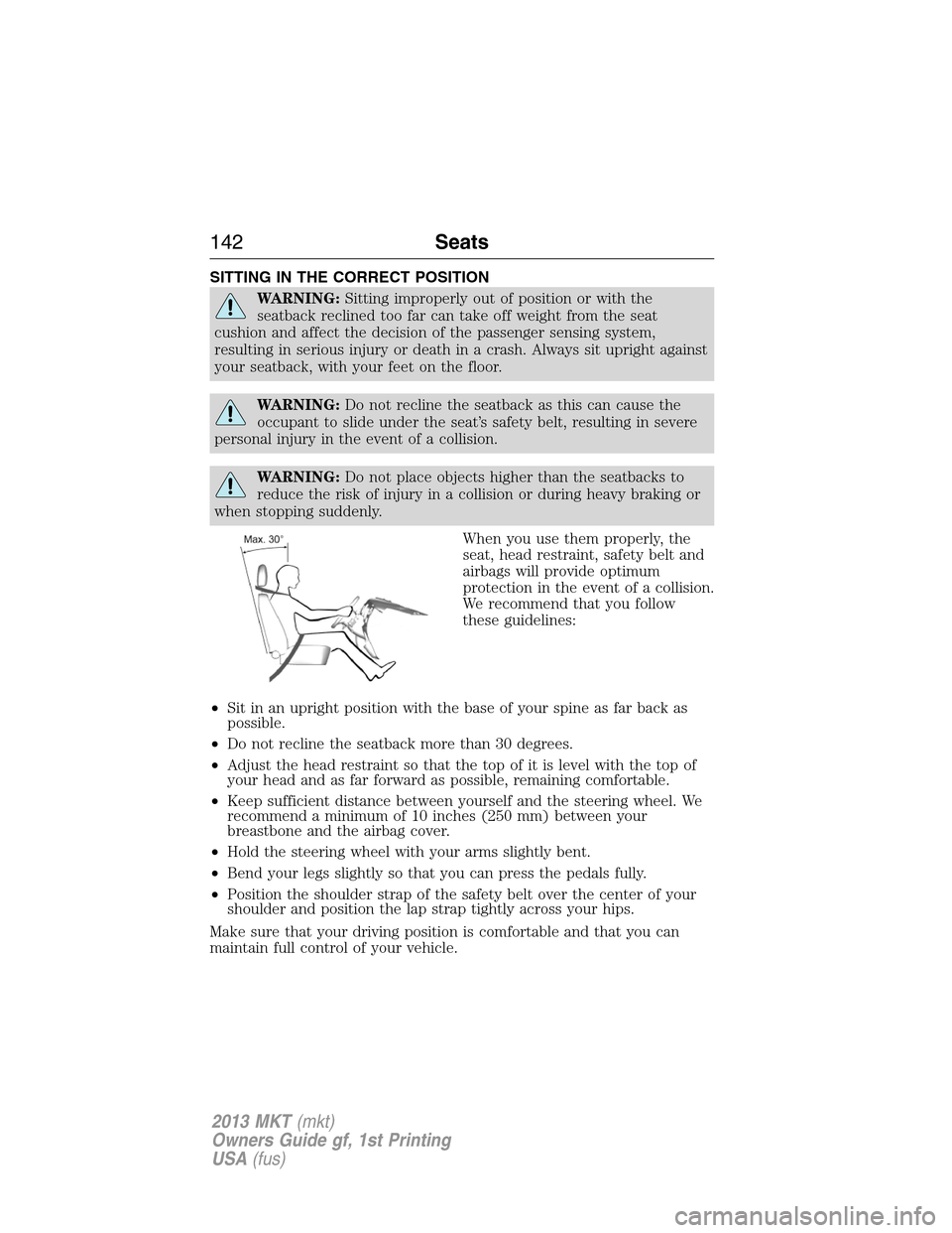 LINCOLN MKT 2013 Owners Manual SITTING IN THE CORRECT POSITION
WARNING:Sitting improperly out of position or with the
seatback reclined too far can take off weight from the seat
cushion and affect the decision of the passenger sens LINCOLN MKT 2013 Owners Manual SITTING IN THE CORRECT POSITION
WARNING:Sitting improperly out of position or with the
seatback reclined too far can take off weight from the seat
cushion and affect the decision of the passenger sens