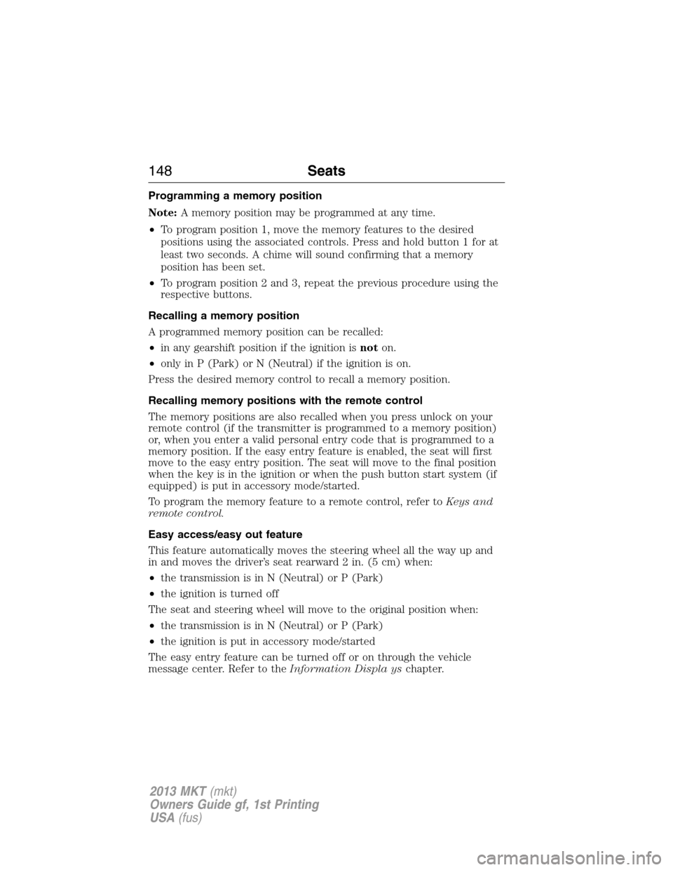 LINCOLN MKT 2013  Owners Manual Programming a memory position
Note:A memory position may be programmed at any time.
•To program position 1, move the memory features to the desired
positions using the associated controls. Press and