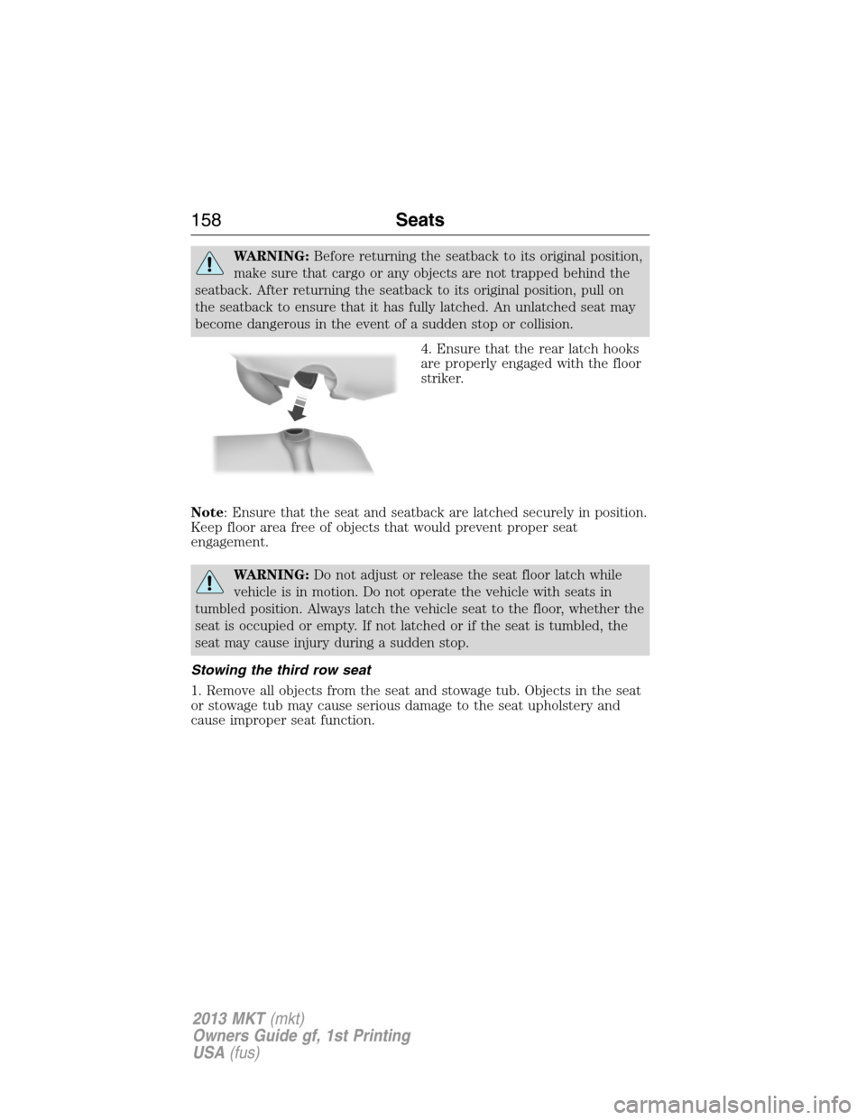 LINCOLN MKT 2013  Owners Manual WARNING:Before returning the seatback to its original position,
make sure that cargo or any objects are not trapped behind the
seatback. After returning the seatback to its original position, pull on
