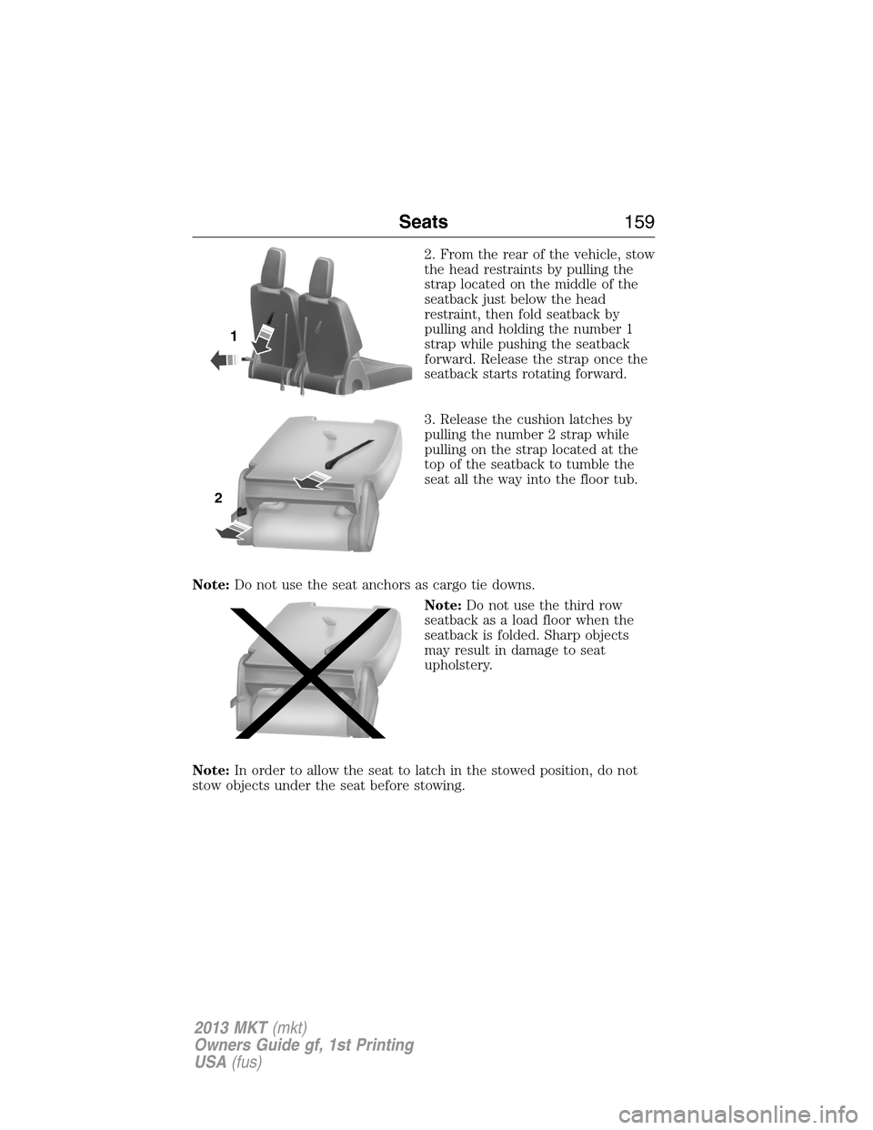 LINCOLN MKT 2013  Owners Manual 2. From the rear of the vehicle, stow
the head restraints by pulling the
strap located on the middle of the
seatback just below the head
restraint, then fold seatback by
pulling and holding the number