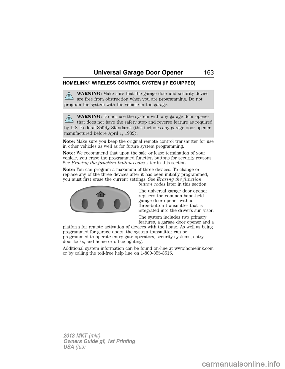 LINCOLN MKT 2013  Owners Manual HOMELINKWIRELESS CONTROL SYSTEM (IF EQUIPPED)
WARNING:Make sure that the garage door and security device
are free from obstruction when you are programming. Do not
program the system with the vehicle