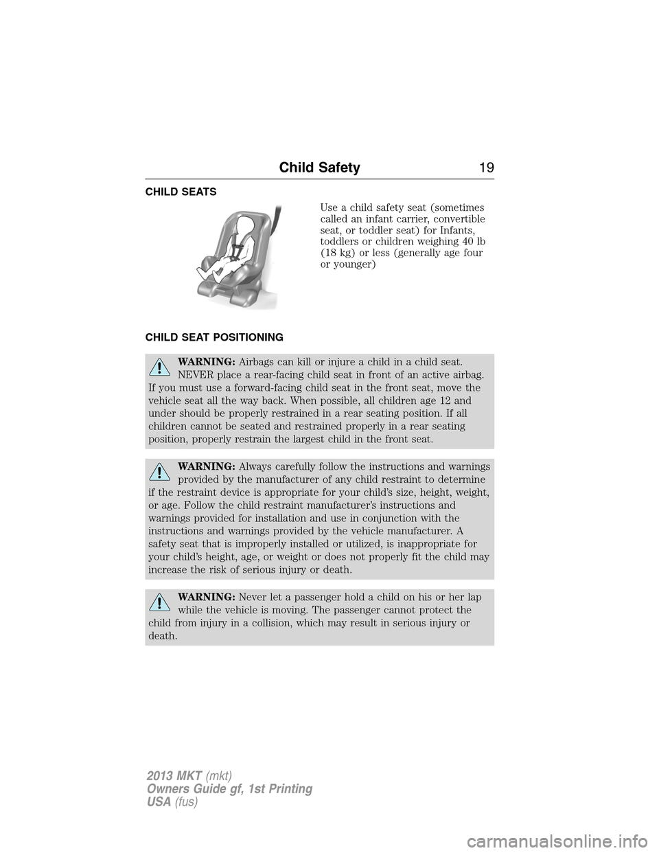 LINCOLN MKT 2013 User Guide CHILD SEATS
Use a child safety seat (sometimes
called an infant carrier, convertible
seat, or toddler seat) for Infants,
toddlers or children weighing 40 lb
(18 kg) or less (generally age four
or youn LINCOLN MKT 2013 User Guide CHILD SEATS
Use a child safety seat (sometimes
called an infant carrier, convertible
seat, or toddler seat) for Infants,
toddlers or children weighing 40 lb
(18 kg) or less (generally age four
or youn
