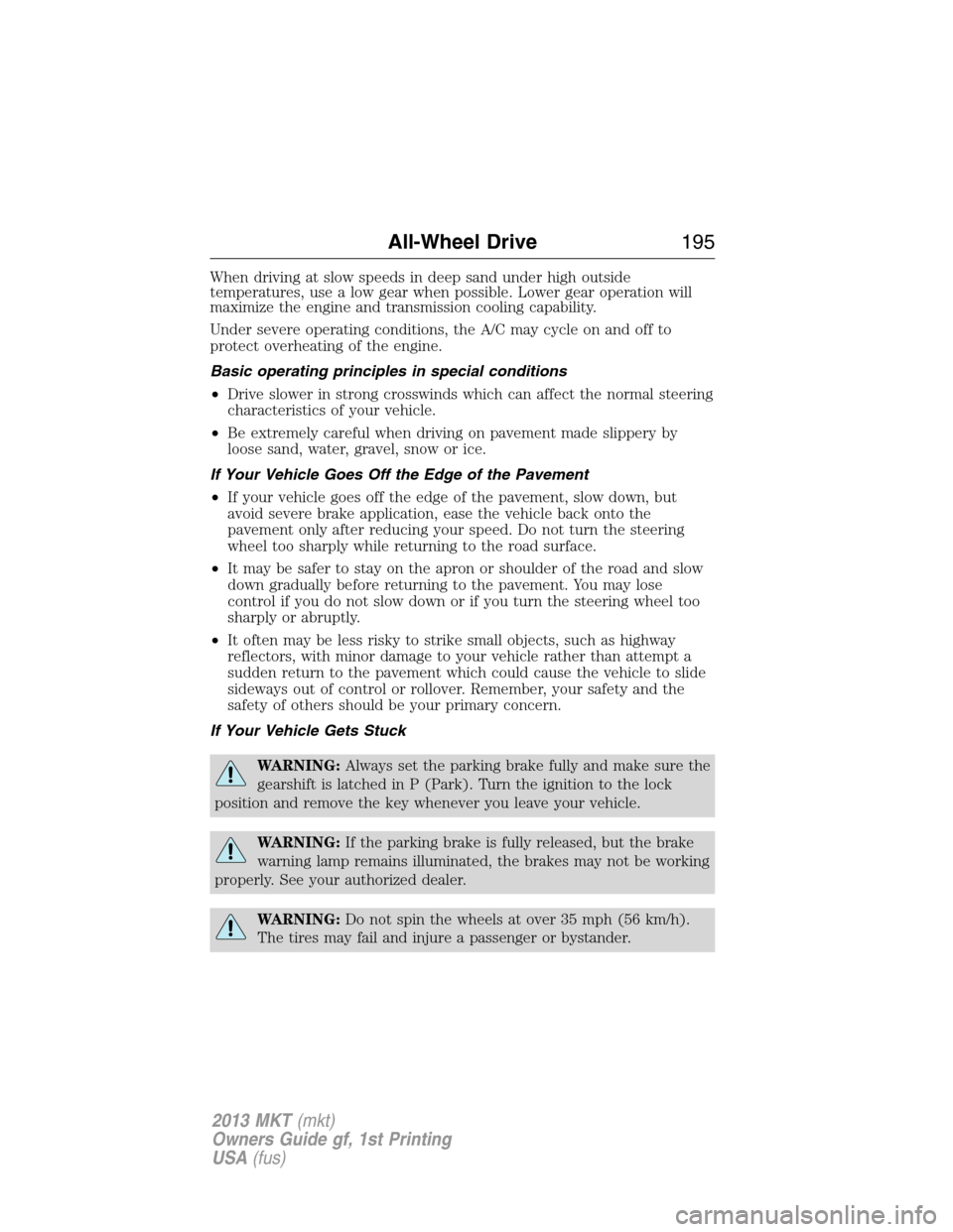 LINCOLN MKT 2013  Owners Manual When driving at slow speeds in deep sand under high outside
temperatures, use a low gear when possible. Lower gear operation will
maximize the engine and transmission cooling capability.
Under severe 