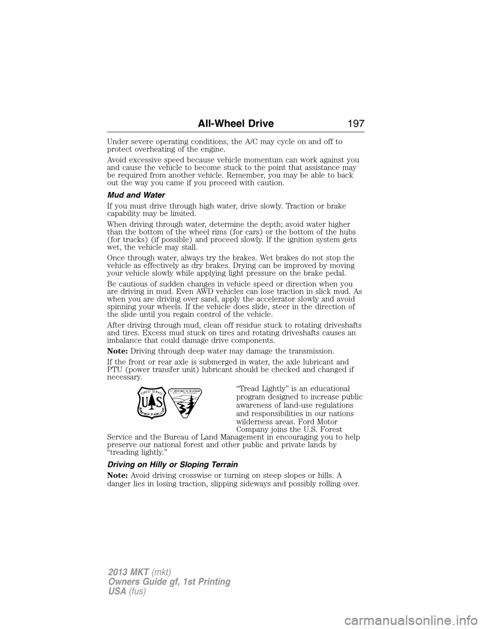 LINCOLN MKT 2013  Owners Manual Under severe operating conditions, the A/C may cycle on and off to
protect overheating of the engine.
Avoid excessive speed because vehicle momentum can work against you
and cause the vehicle to becom