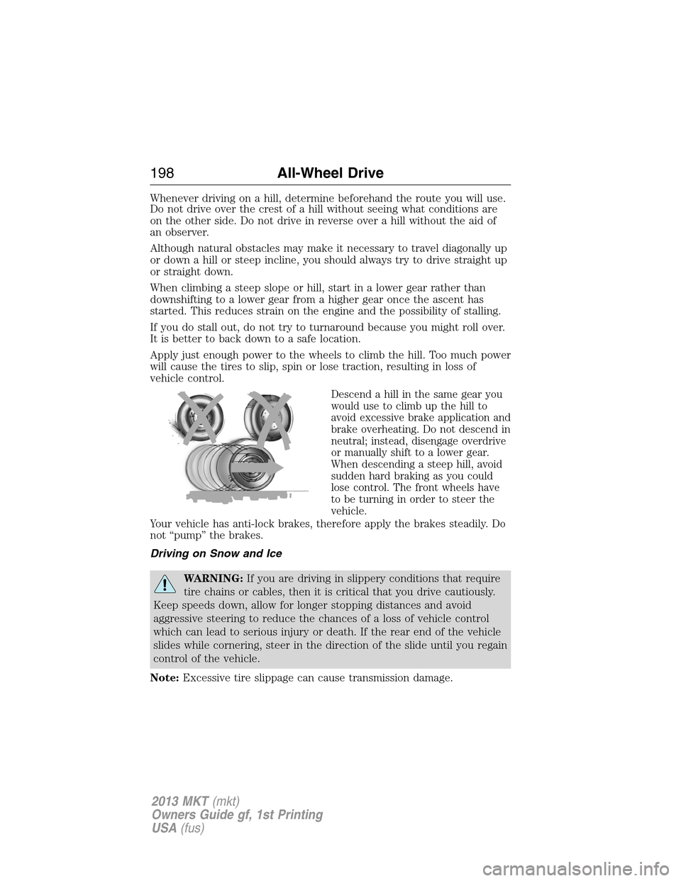 LINCOLN MKT 2013  Owners Manual Whenever driving on a hill, determine beforehand the route you will use.
Do not drive over the crest of a hill without seeing what conditions are
on the other side. Do not drive in reverse over a hill